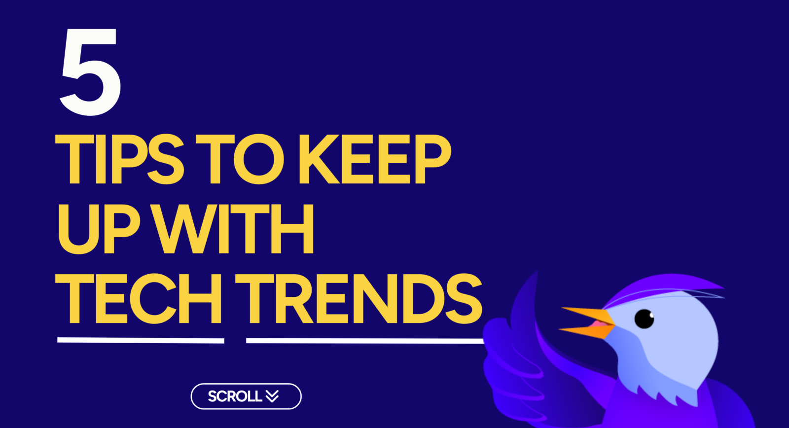 Banner with a dark blue background featuring large yellow text that reads '5 Tips to Keep Up with Tech Trends'. A colorful bird illustration is on the bottom right, and a 'Scroll' button is centered below the text.